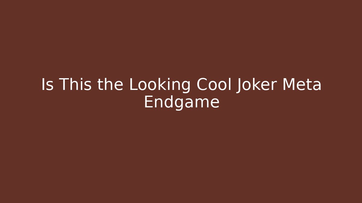 Is This the Looking Cool Joker Meta Endgame