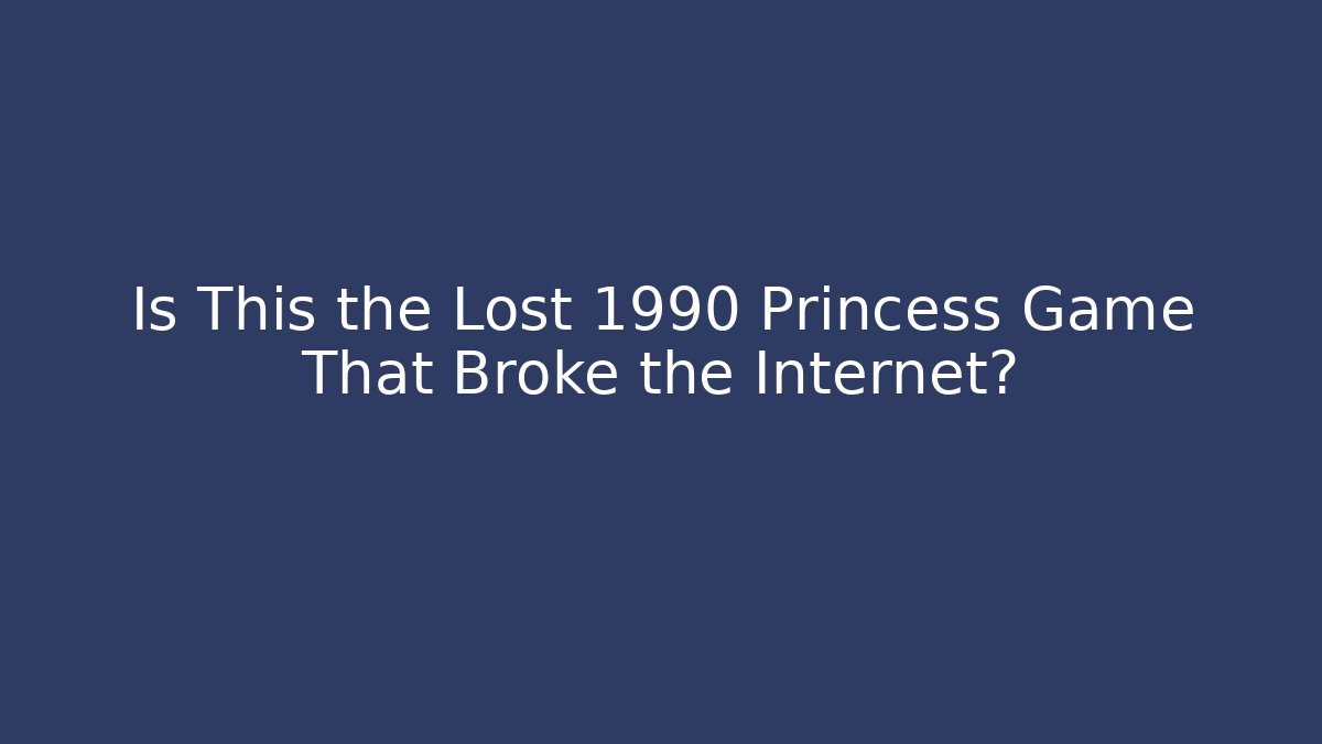 Is This the Lost 1990 Princess Game That Broke the Internet?