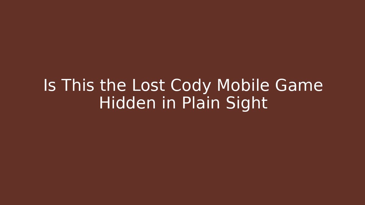 Is This the Lost Cody Mobile Game Hidden in Plain Sight - Celivion