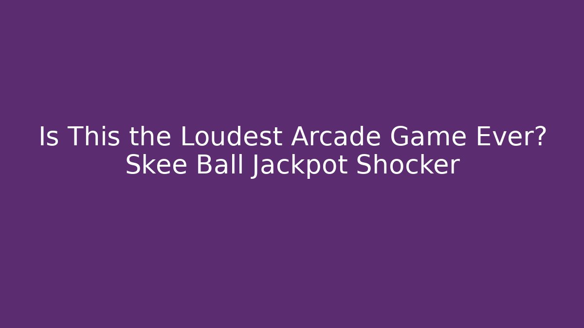Is This the Loudest Arcade Game Ever? Skee Ball Jackpot Shocker