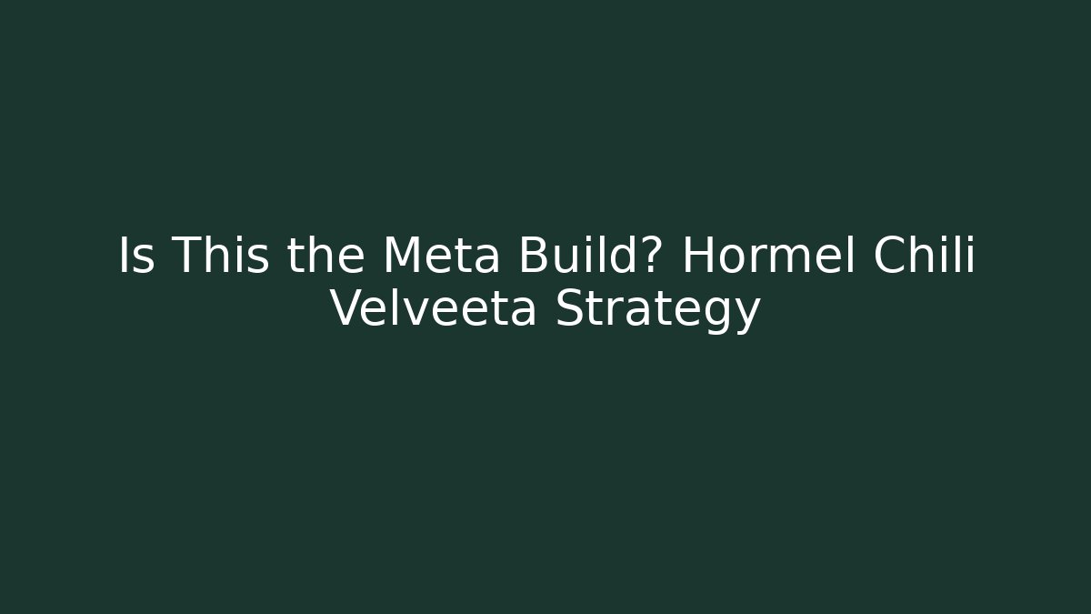 Is This the Meta Build? Hormel Chili Velveeta Strategy
