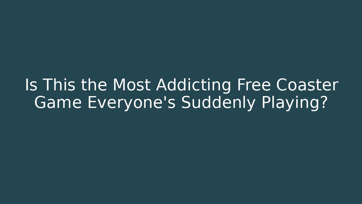 Is This the Most Addicting Free Coaster Game Everyone's Suddenly Playing?