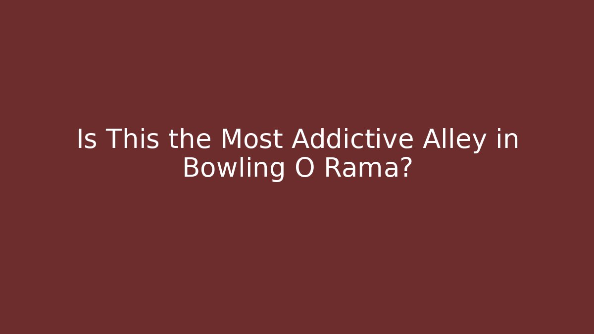 Is This the Most Addictive Alley in Bowling O Rama?