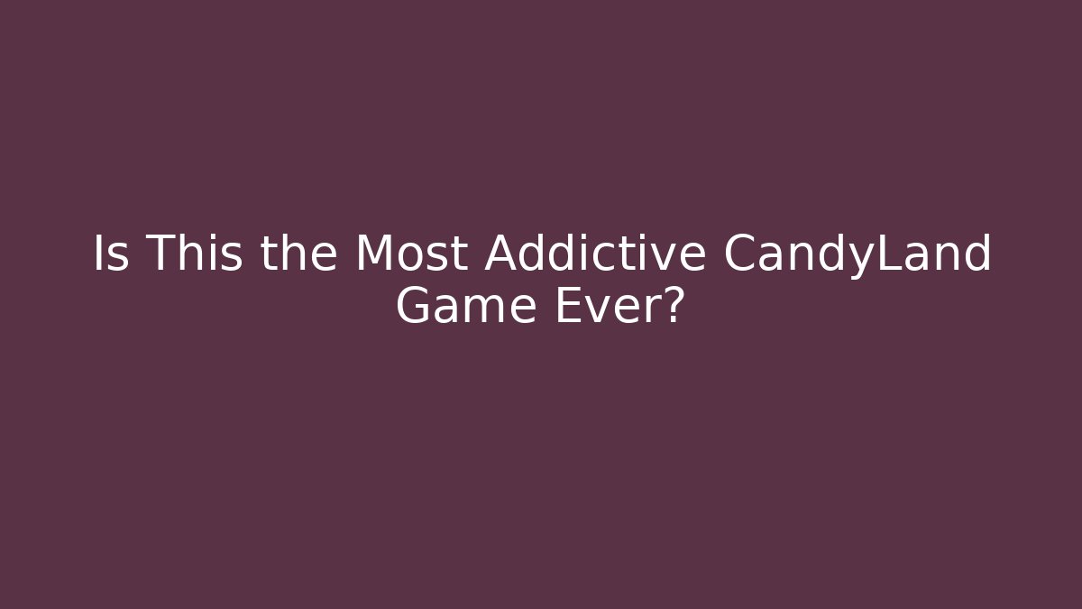Is This the Most Addictive CandyLand Game Ever?