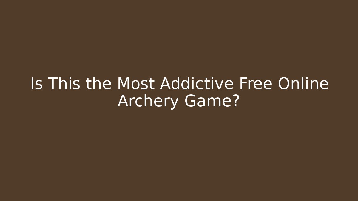 Is This the Most Addictive Free Online Archery Game?