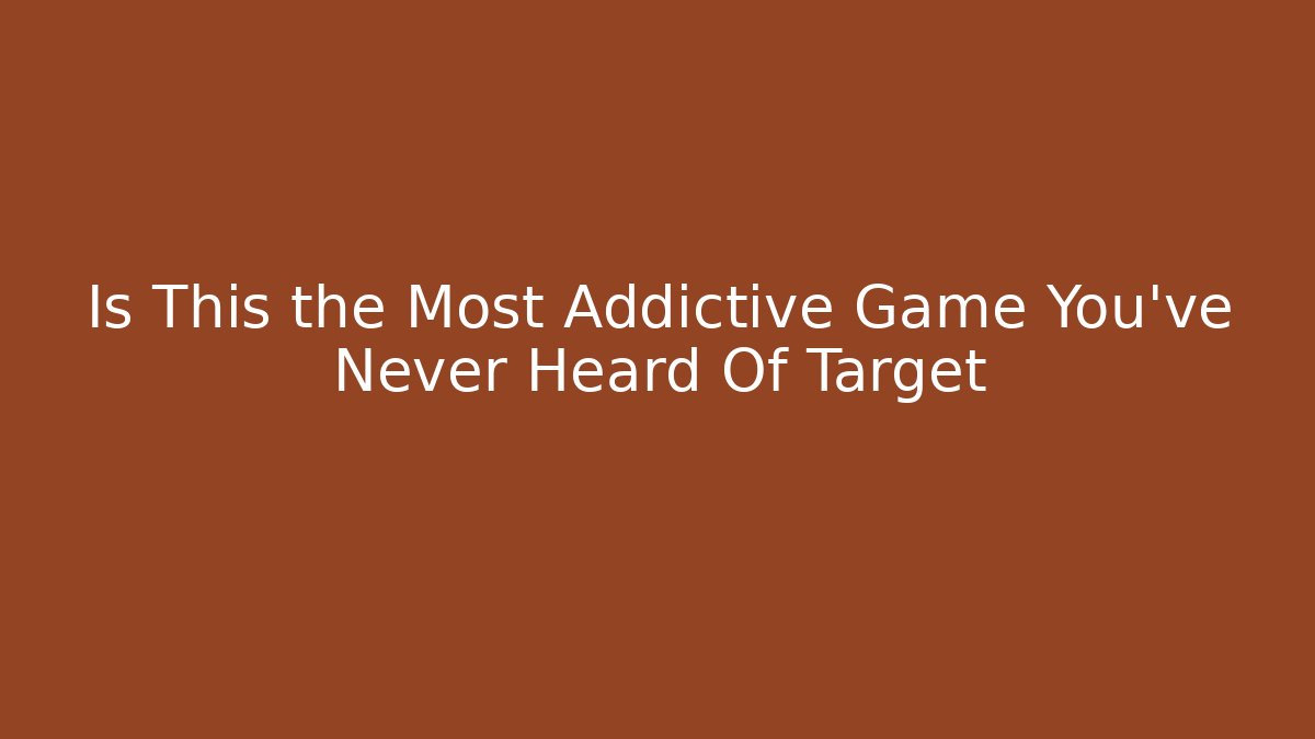 Is This the Most Addictive Game You’ve Never Heard Of Target