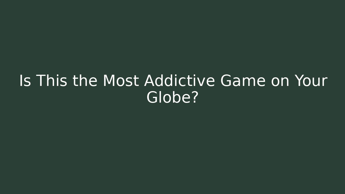 Is This the Most Addictive Game on Your Globe?