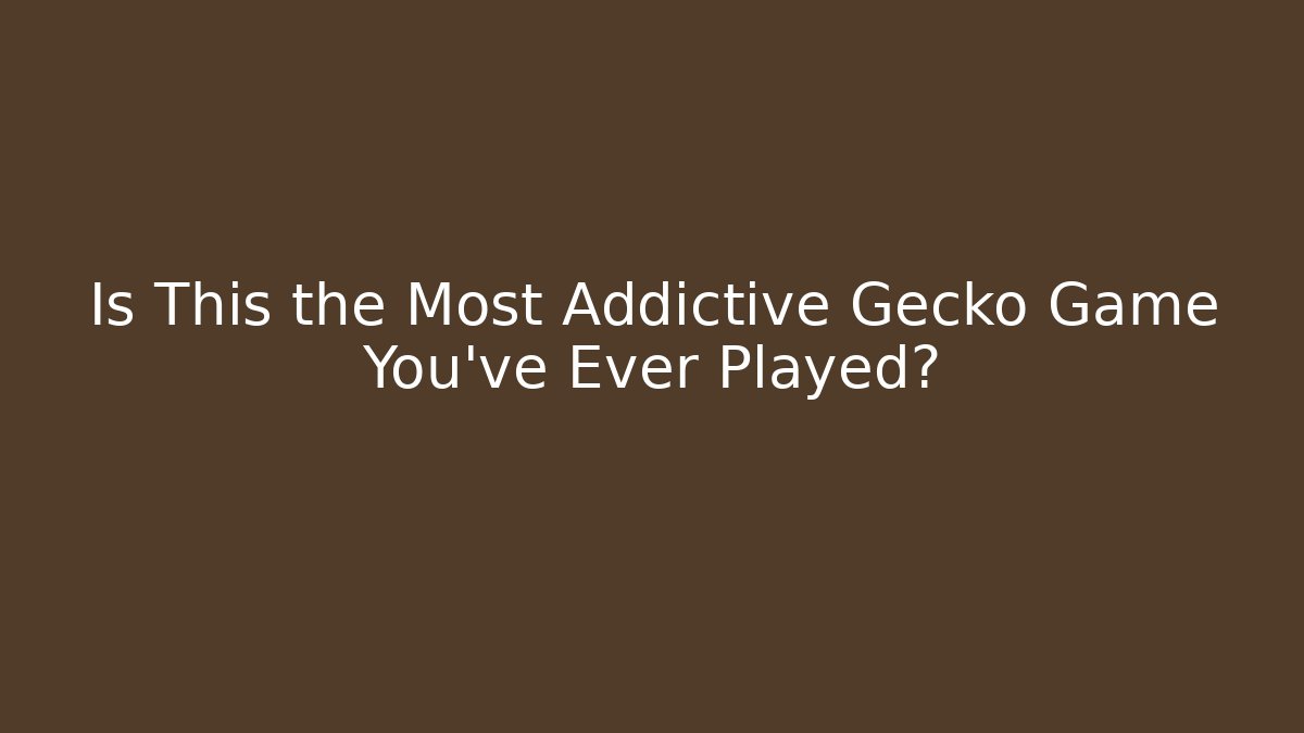 Is This the Most Addictive Gecko Game You've Ever Played?