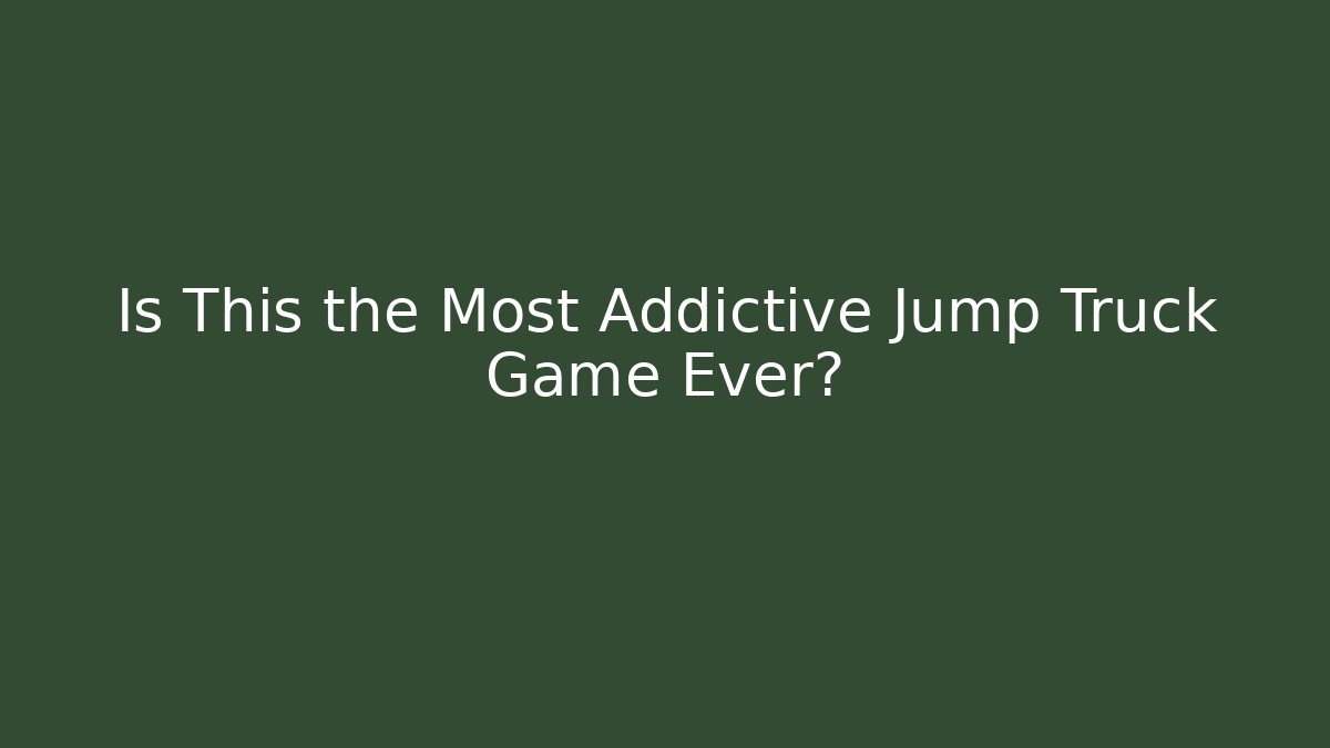 Is This the Most Addictive Jump Truck Game Ever?