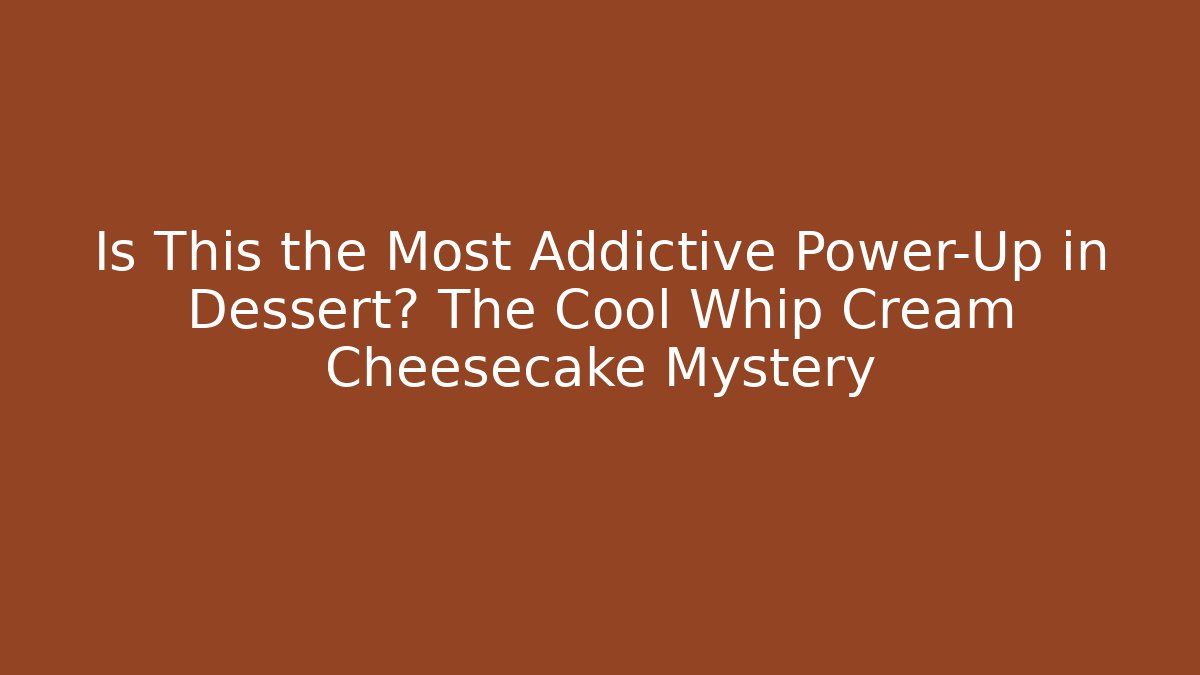Is This the Most Addictive Power-Up in Dessert? The Cool Whip Cream Cheesecake Mystery