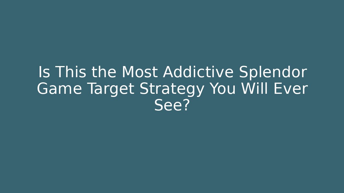 Is This the Most Addictive Splendor Game Target Strategy You Will Ever See?