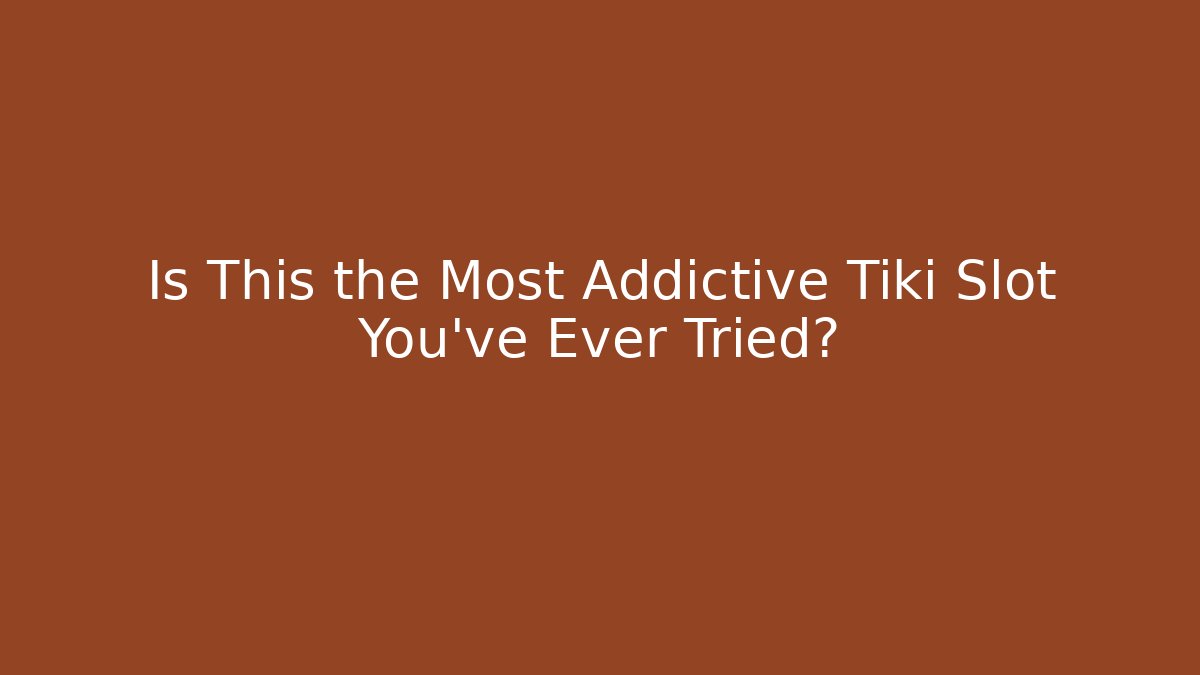 Is This the Most Addictive Tiki Slot You've Ever Tried?