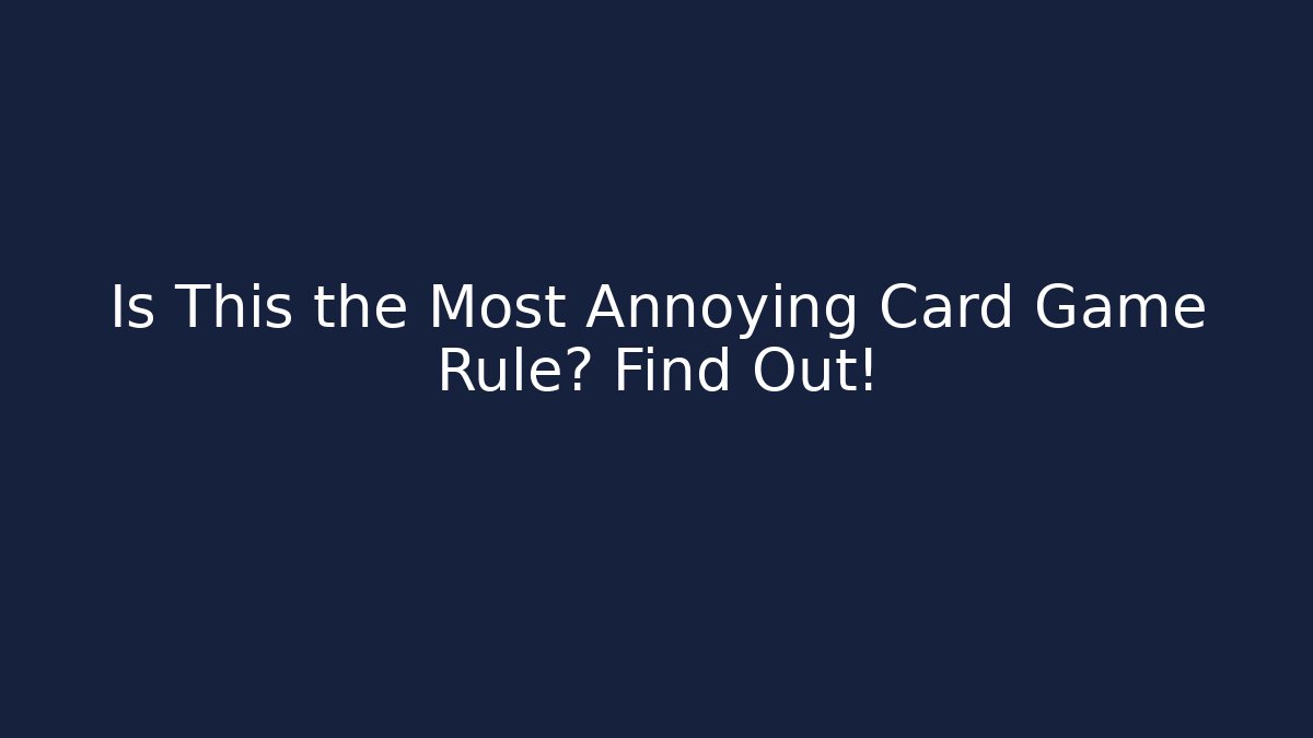 Is This the Most Annoying Card Game Rule? Find Out!