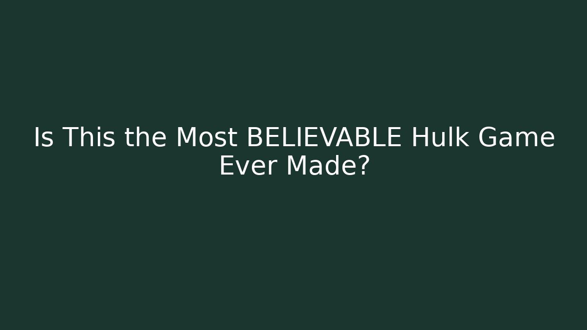 Is This the Most BELIEVABLE Hulk Game Ever Made?