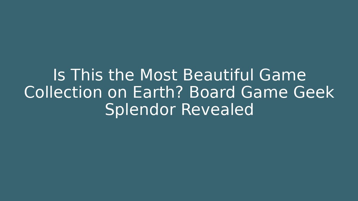 Is This the Most Beautiful Game Collection on Earth? Board Game Geek Splendor Revealed - Celivion