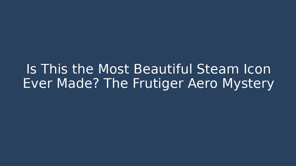 Is This the Most Beautiful Steam Icon Ever Made? The Frutiger Aero Mystery