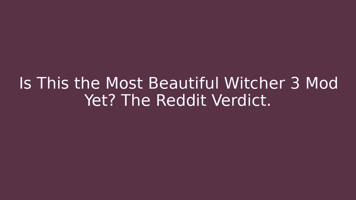 Is This the Most Beautiful Witcher 3 Mod Yet? The Reddit Verdict.