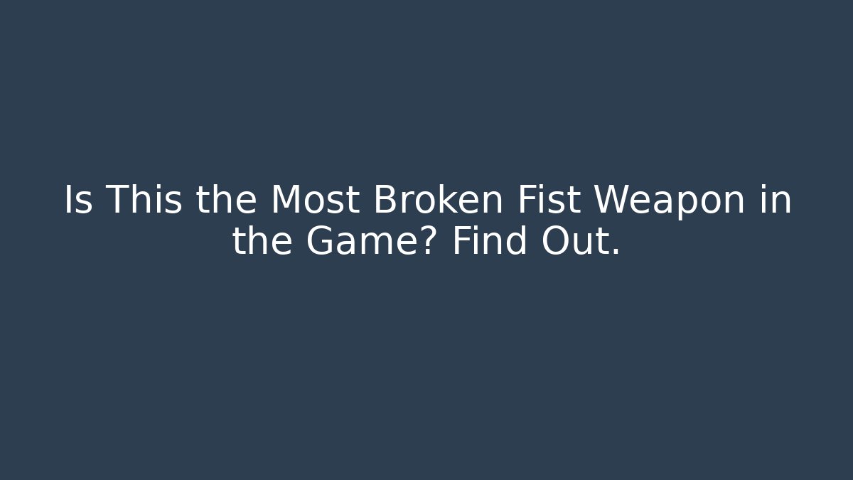 Is This the Most Broken Fist Weapon in the Game? Find Out.