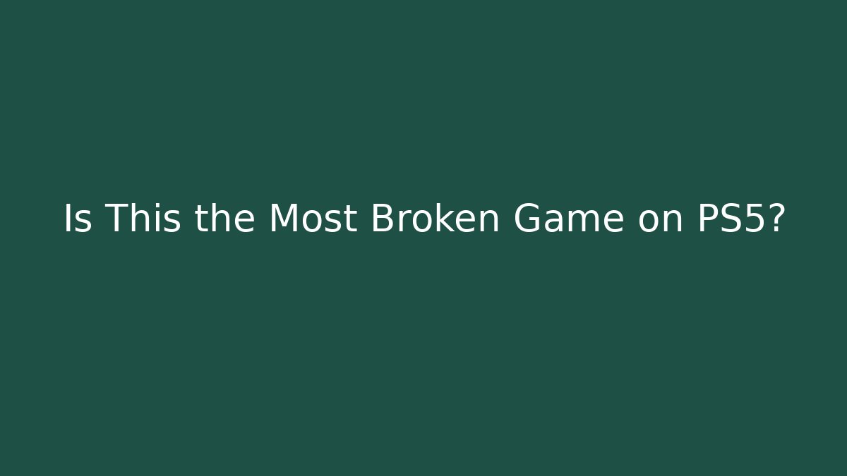 Is This the Most Broken Game on PS5?