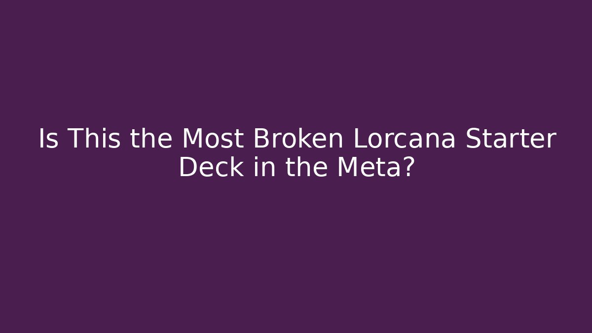 Is This the Most Broken Lorcana Starter Deck in the Meta?
