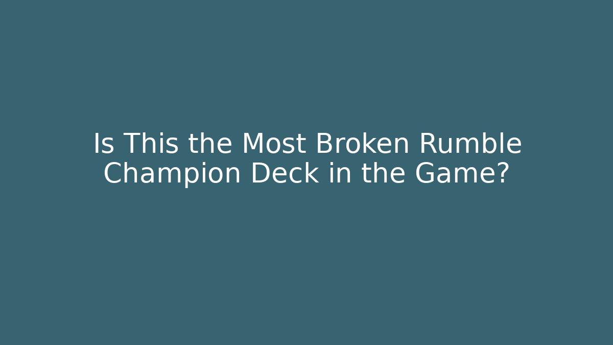 Is This the Most Broken Rumble Champion Deck in the Game?