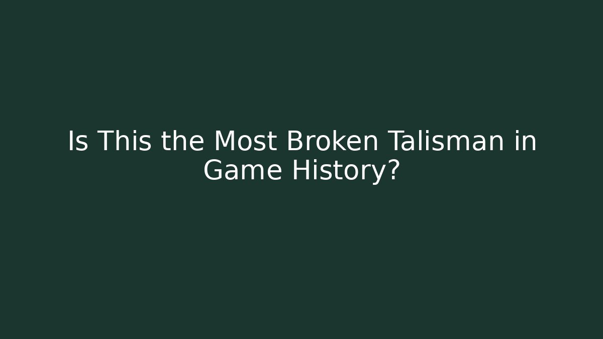 Is This the Most Broken Talisman in Game History?
