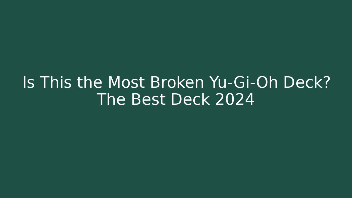 Is This the Most Broken Yu-Gi-Oh Deck? The Best Deck 2024