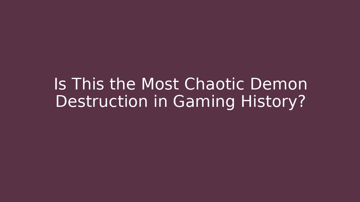Is This the Most Chaotic Demon Destruction in Gaming History?