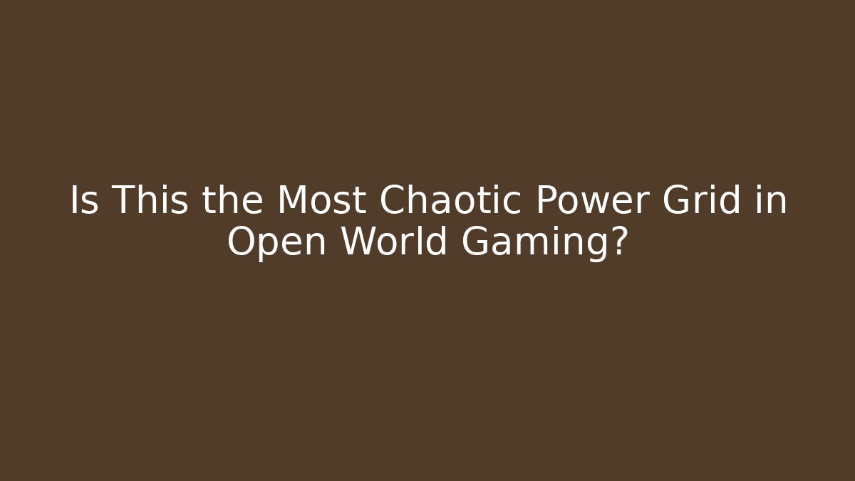 Is This the Most Chaotic Power Grid in Open World Gaming?