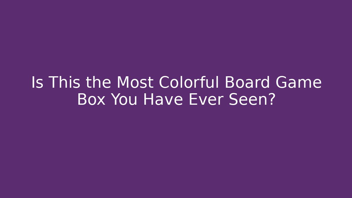 Is This the Most Colorful Board Game Box You Have Ever Seen?
