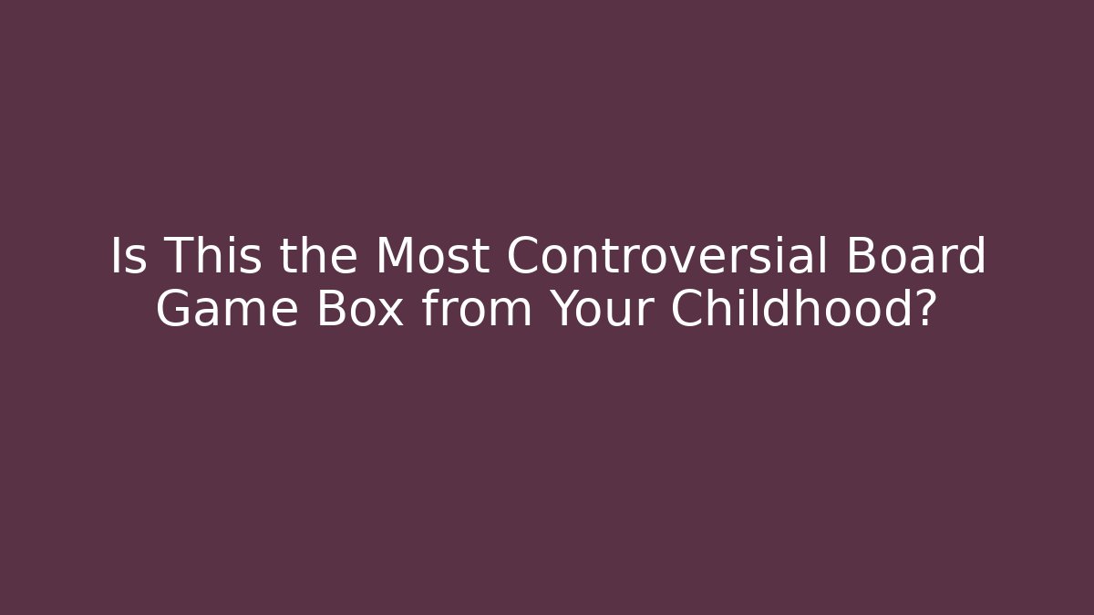 Is This the Most Controversial Board Game Box from Your Childhood?