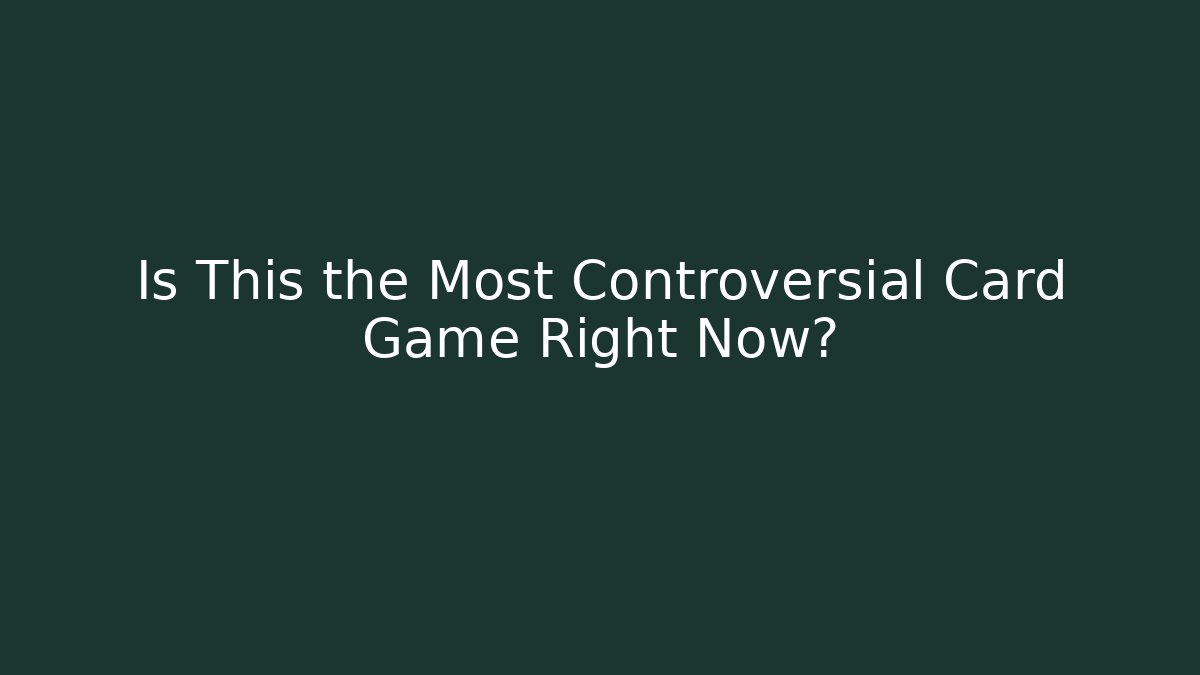 Is This the Most Controversial Card Game Right Now?