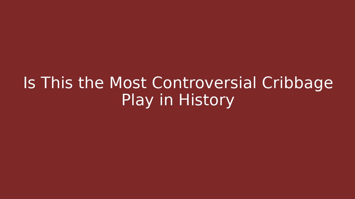 Is This the Most Controversial Cribbage Play in History