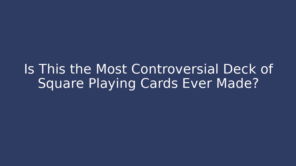 Is This the Most Controversial Deck of Square Playing Cards Ever Made? - Celivion