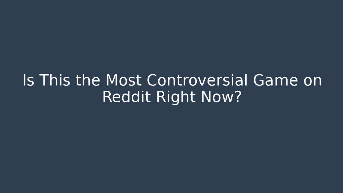 Is This the Most Controversial Game on Reddit Right Now?