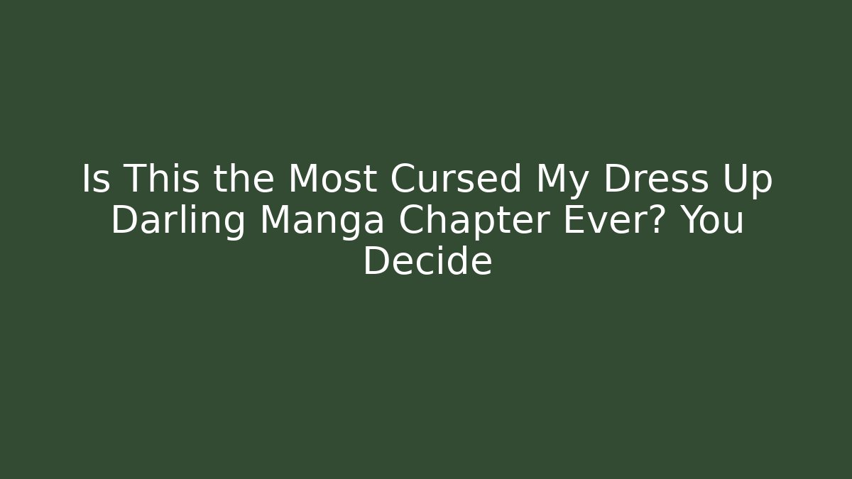 Is This the Most Cursed My Dress Up Darling Manga Chapter Ever? You Decide