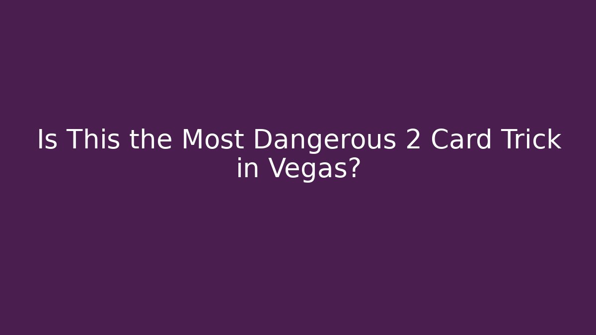 Is This the Most Dangerous 2 Card Trick in Vegas?