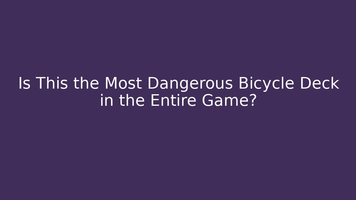 Is This the Most Dangerous Bicycle Deck in the Entire Game? - Celivion