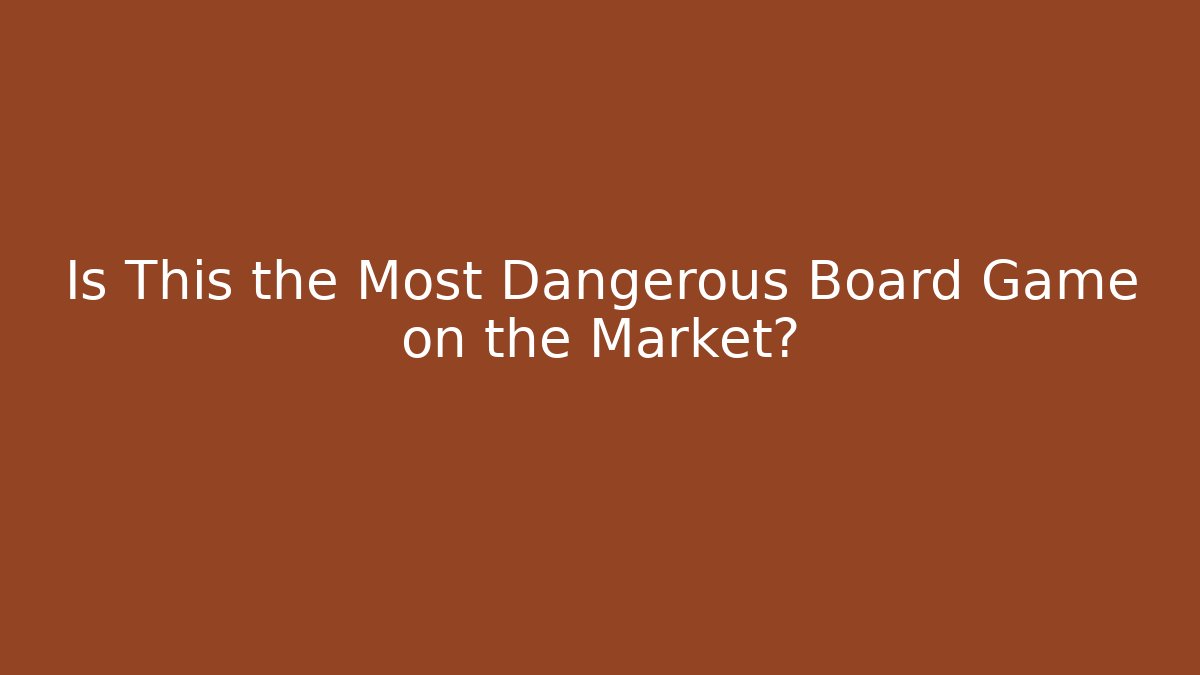 Is This the Most Dangerous Board Game on the Market?