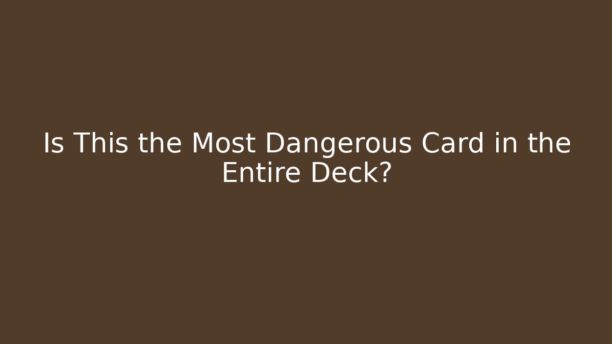 Is This the Most Dangerous Card in the Entire Deck?