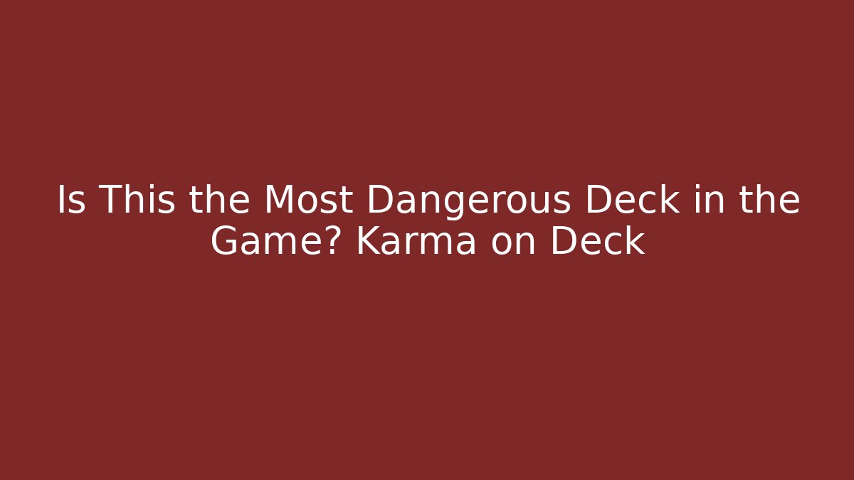 Is This the Most Dangerous Deck in the Game? Karma on Deck