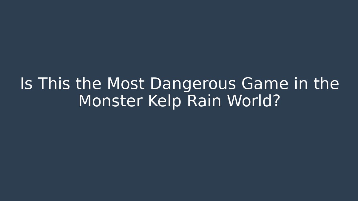 Is This the Most Dangerous Game in the Monster Kelp Rain World?