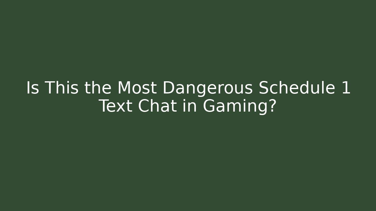 Is This the Most Dangerous Schedule 1 Text Chat in Gaming?