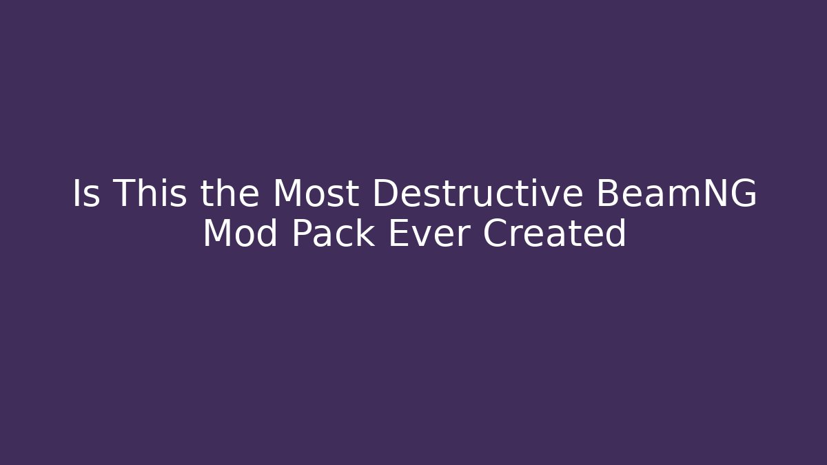 Is This the Most Destructive BeamNG Mod Pack Ever Created - Celivion