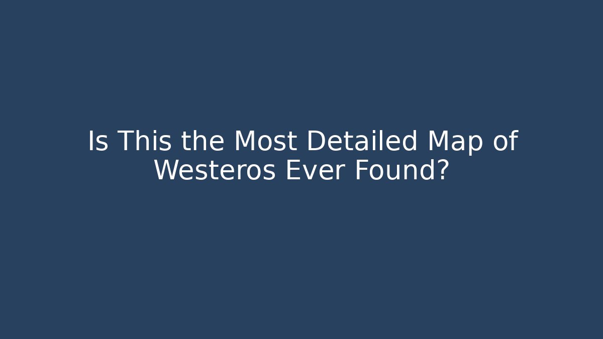 Is This the Most Detailed Map of Westeros Ever Found?