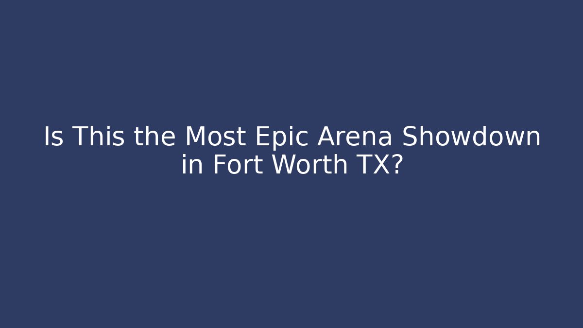 Is This the Most Epic Arena Showdown in Fort Worth TX?