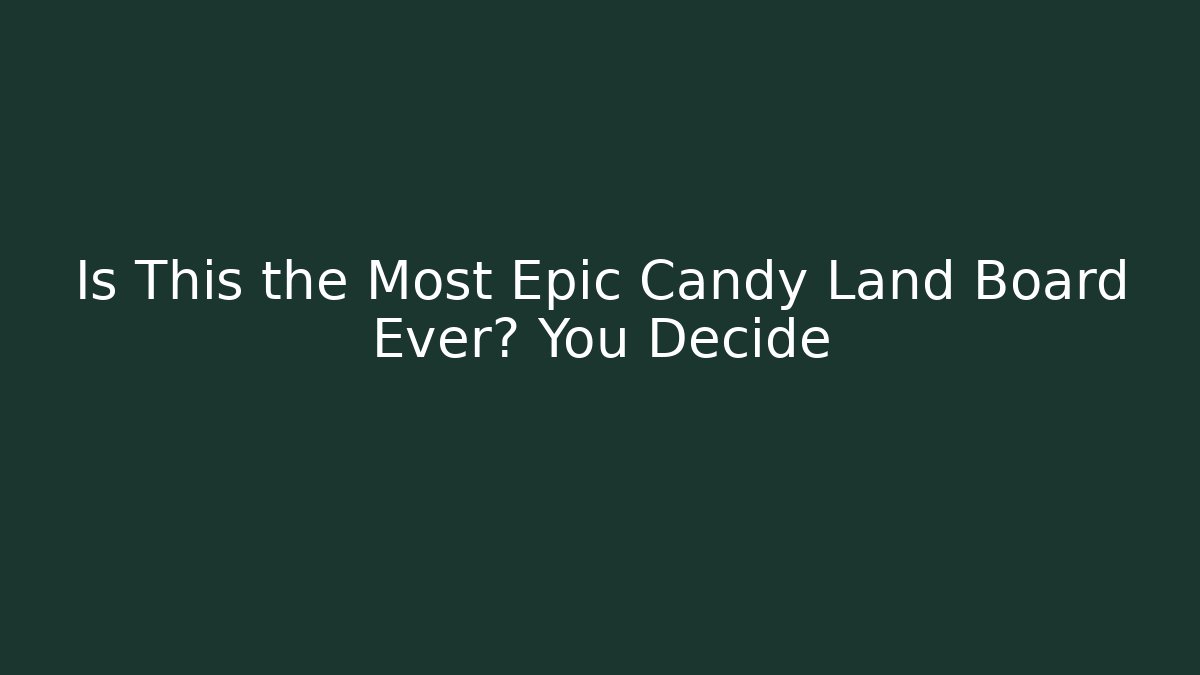 Is This the Most Epic Candy Land Board Ever? You Decide