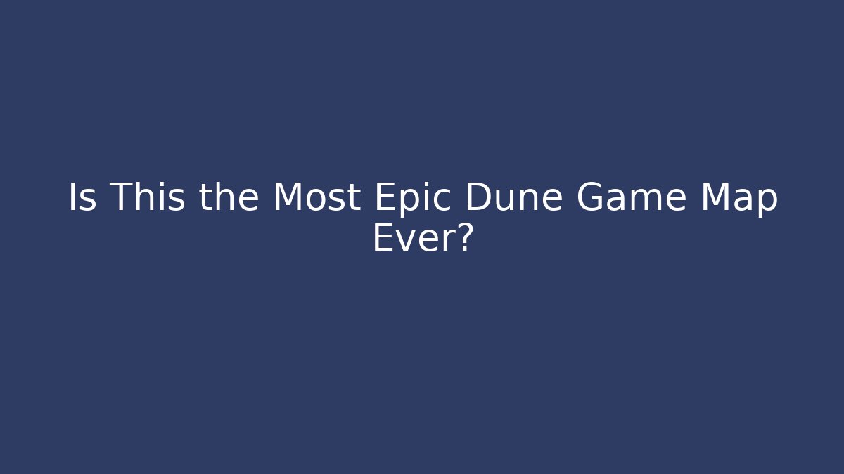 Is This the Most Epic Dune Game Map Ever?