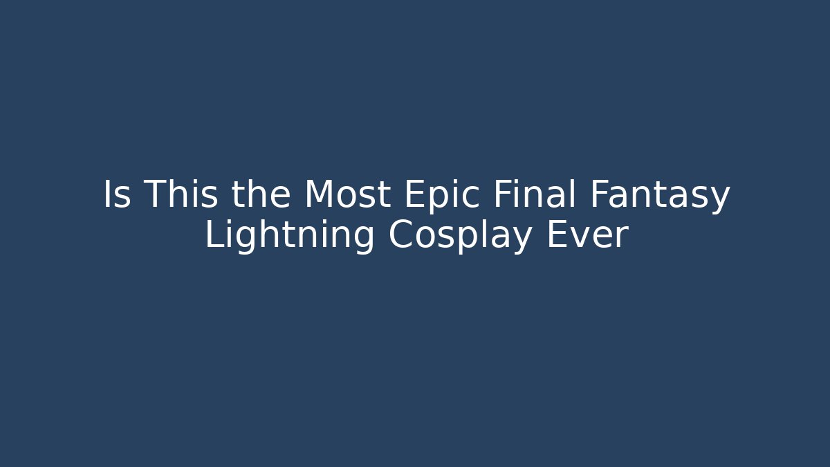 Is This the Most Epic Final Fantasy Lightning Cosplay Ever