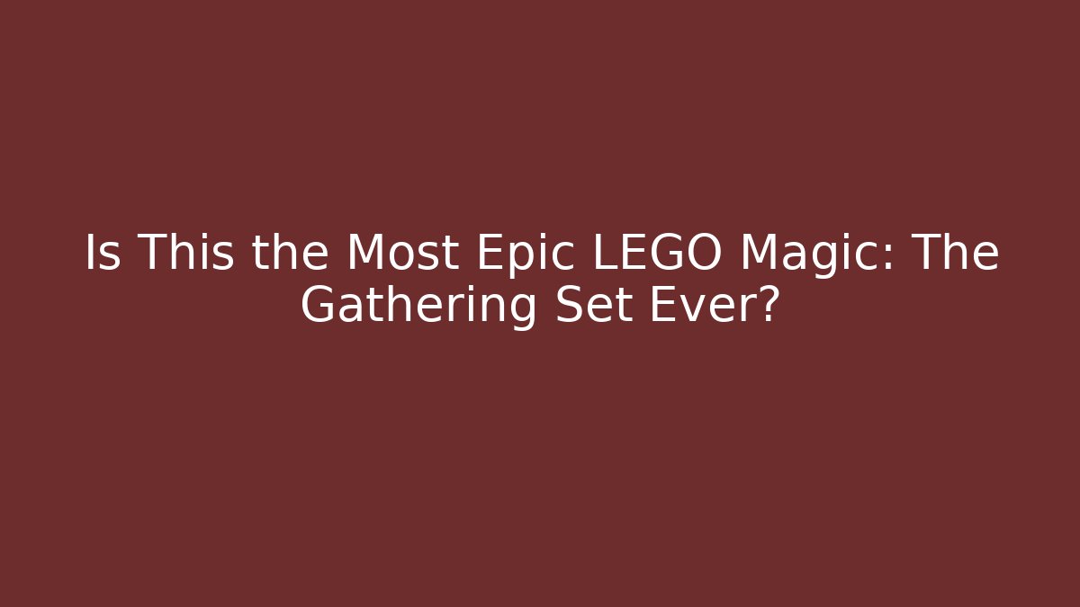 Is This the Most Epic LEGO Magic: The Gathering Set Ever? - Celivion
